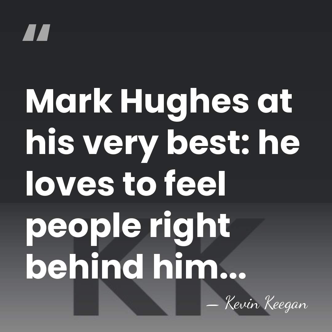 Mark Hughes at his very best: he loves to feel people right&hellip; - Kevin Keegan