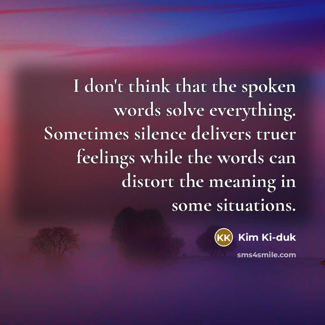 “I don't think that the spoken words solve everything. Sometimes…” quote by Kim Ki-duk
