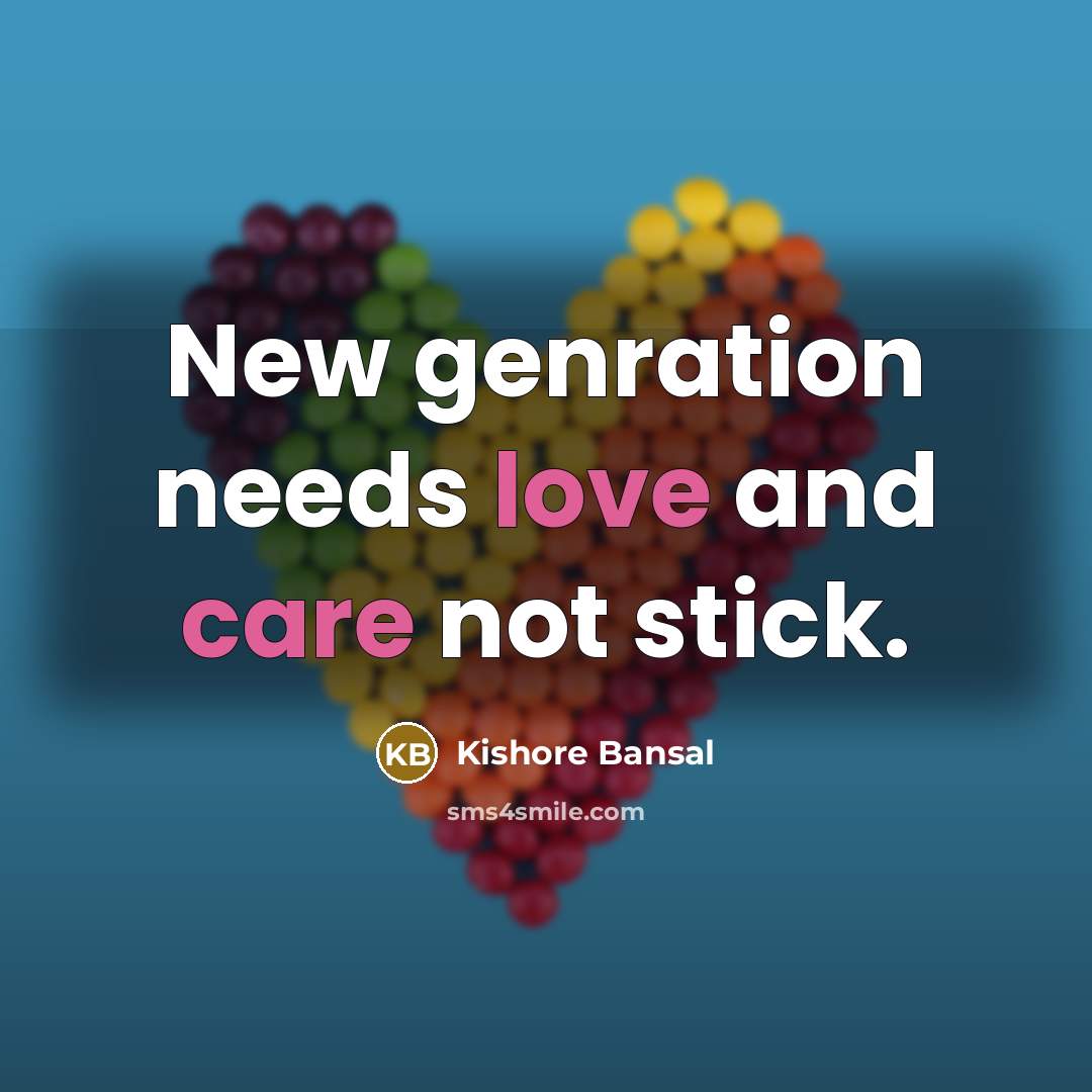 “New genration needs love and care not stick.” quote by Kishore Bansal