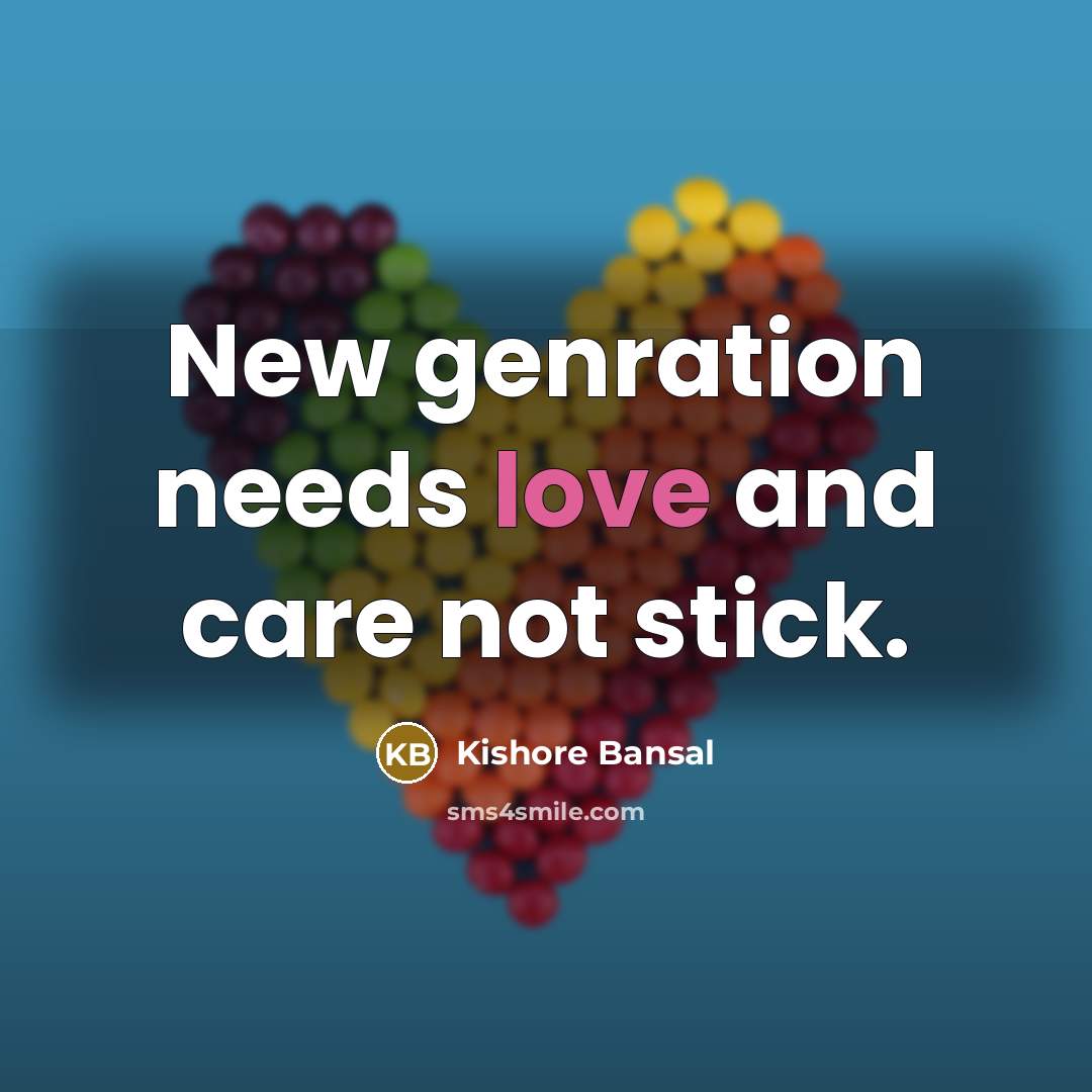 “New genration needs love and care not stick.…” quote by Kishore Bansal