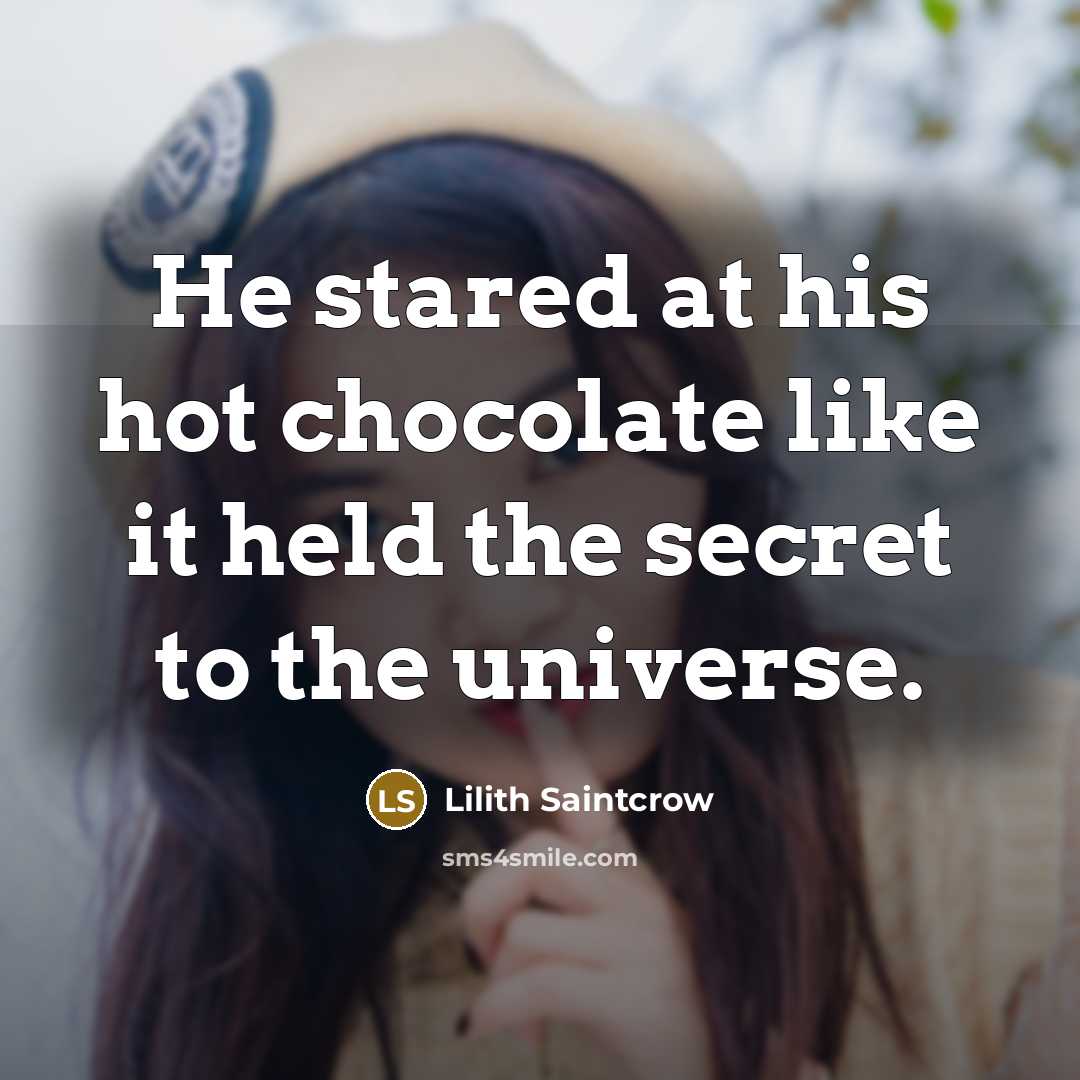 “He stared at his hot chocolate like it held the…” quote by Lilith Saintcrow