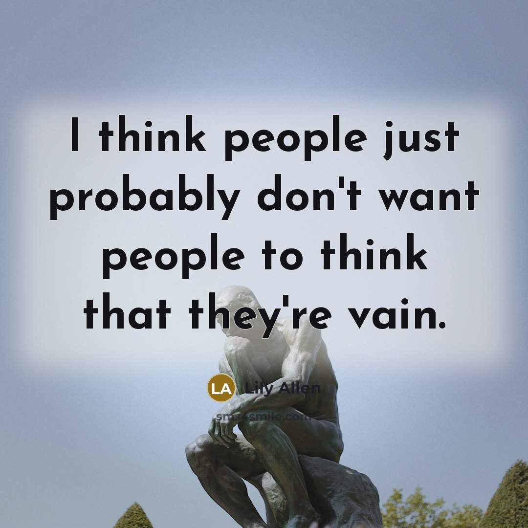 “I think people just probably don't want people to think…” quote by Lily Allen