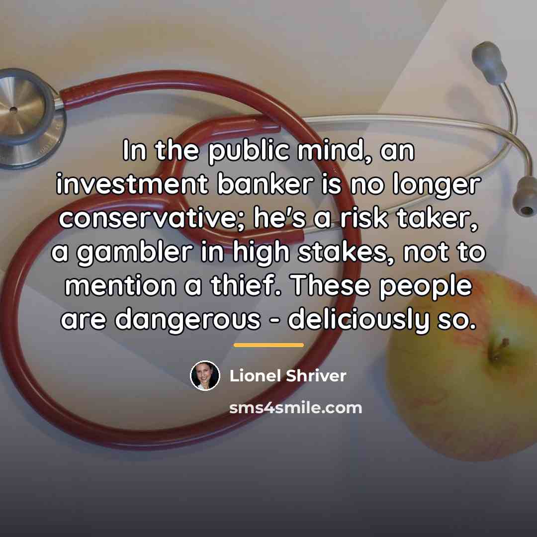 “In the public mind, an investment banker is no longer…” quote by Lionel Shriver