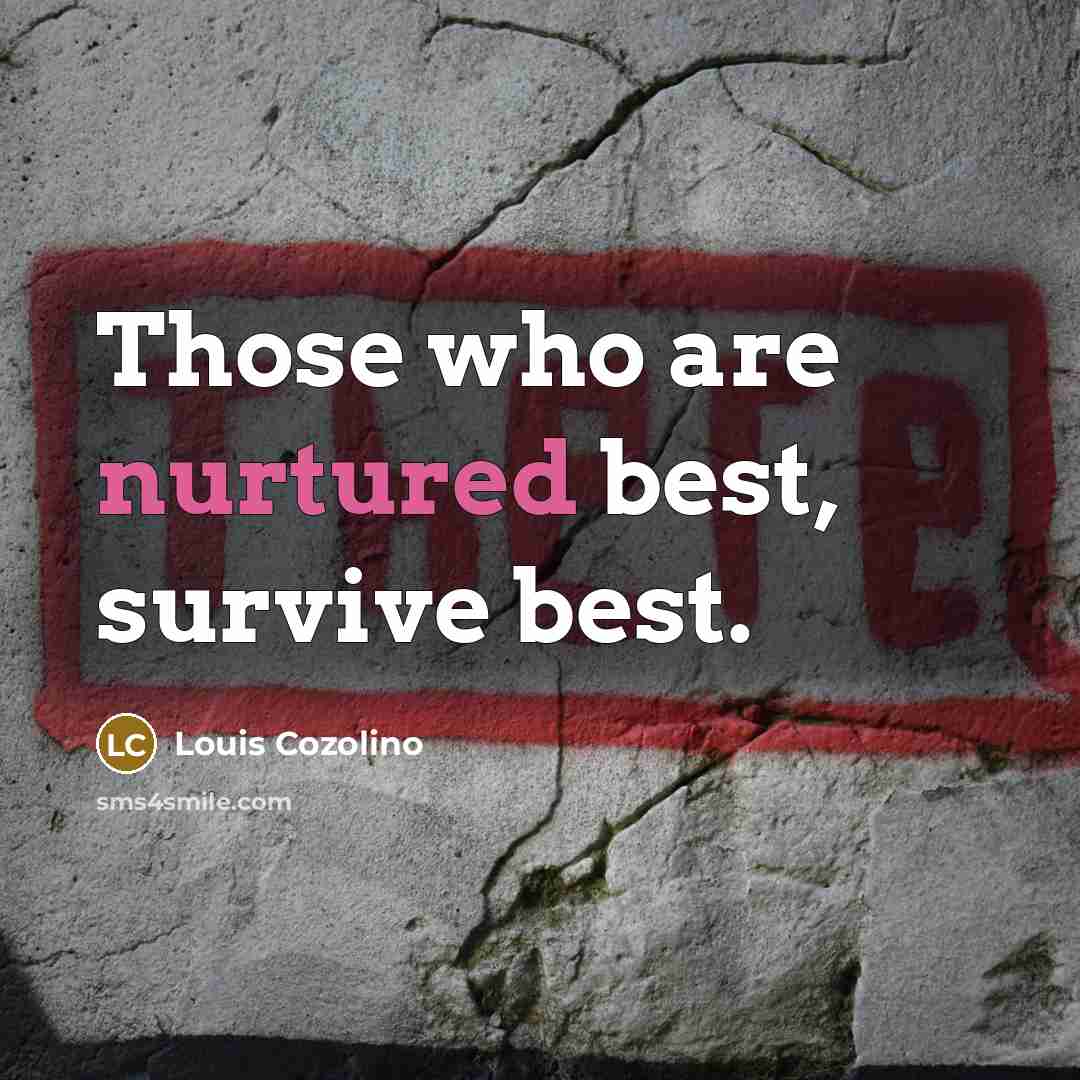 “Those who are nurtured best, survive best.” quote by Louis Cozolino