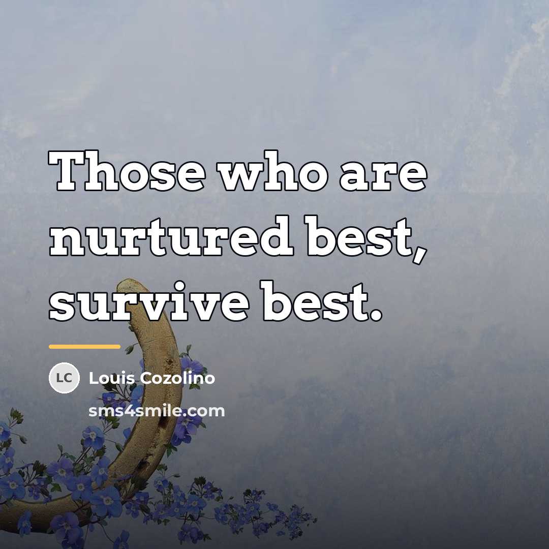 “Those who are nurtured best, survive best.…” quote by Louis Cozolino