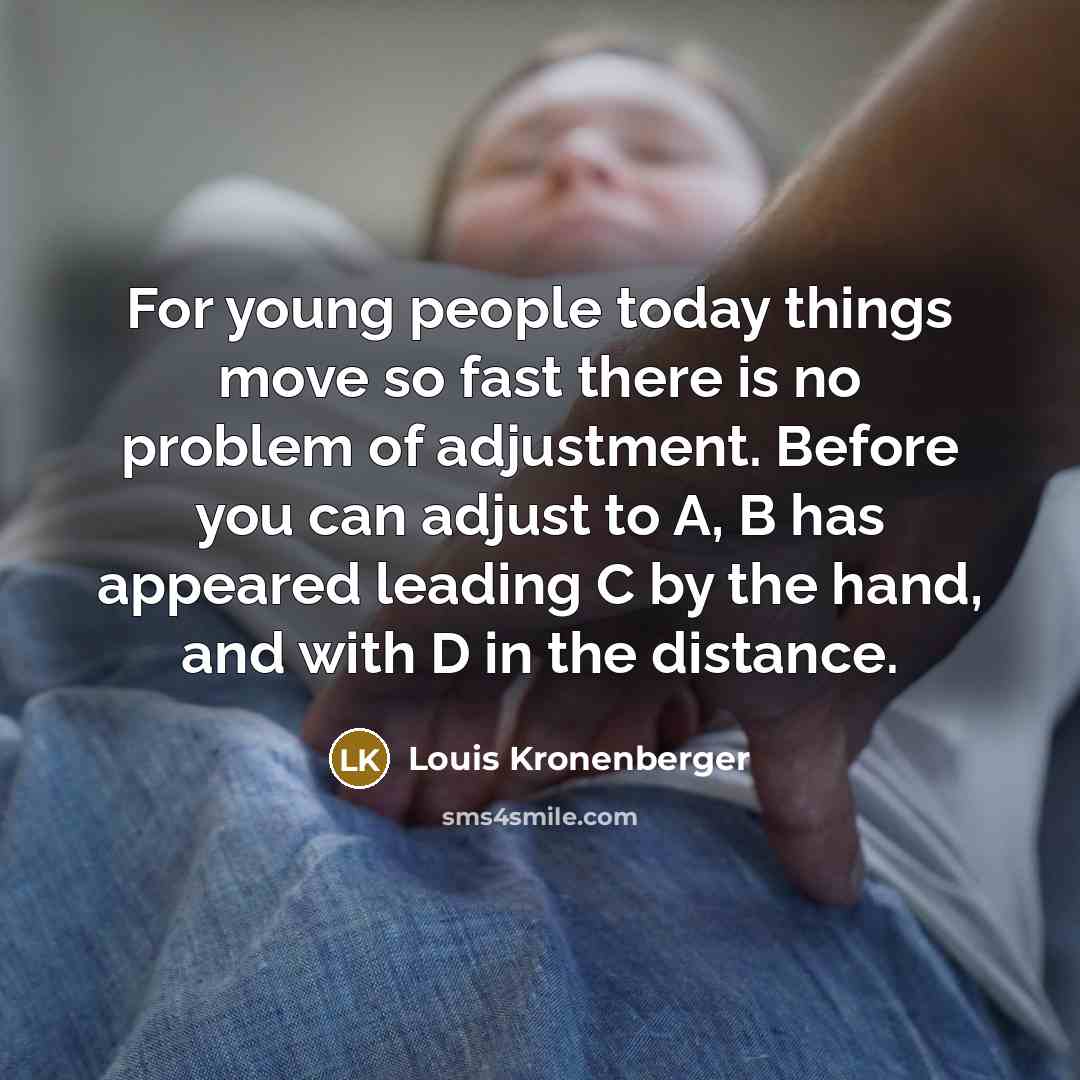 “For young people today things move so fast there is…” quote by Louis Kronenberger
