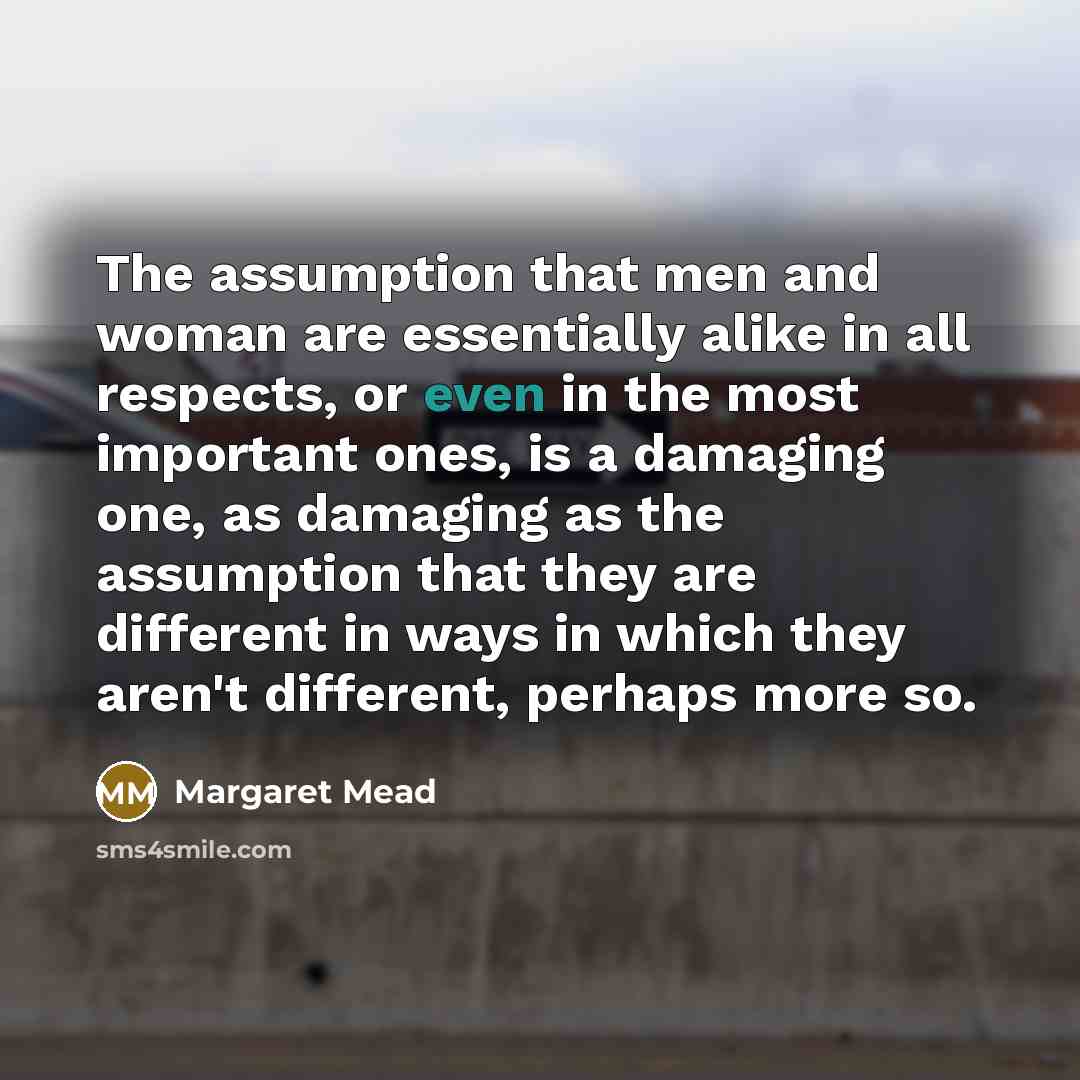 “The assumption that men and woman are essentially alike in…” quote by Margaret Mead