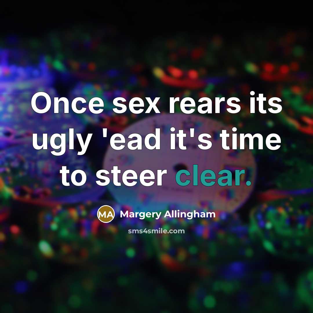 “Once sex rears its ugly 'ead it's time to steer…” quote by Margery Allingham