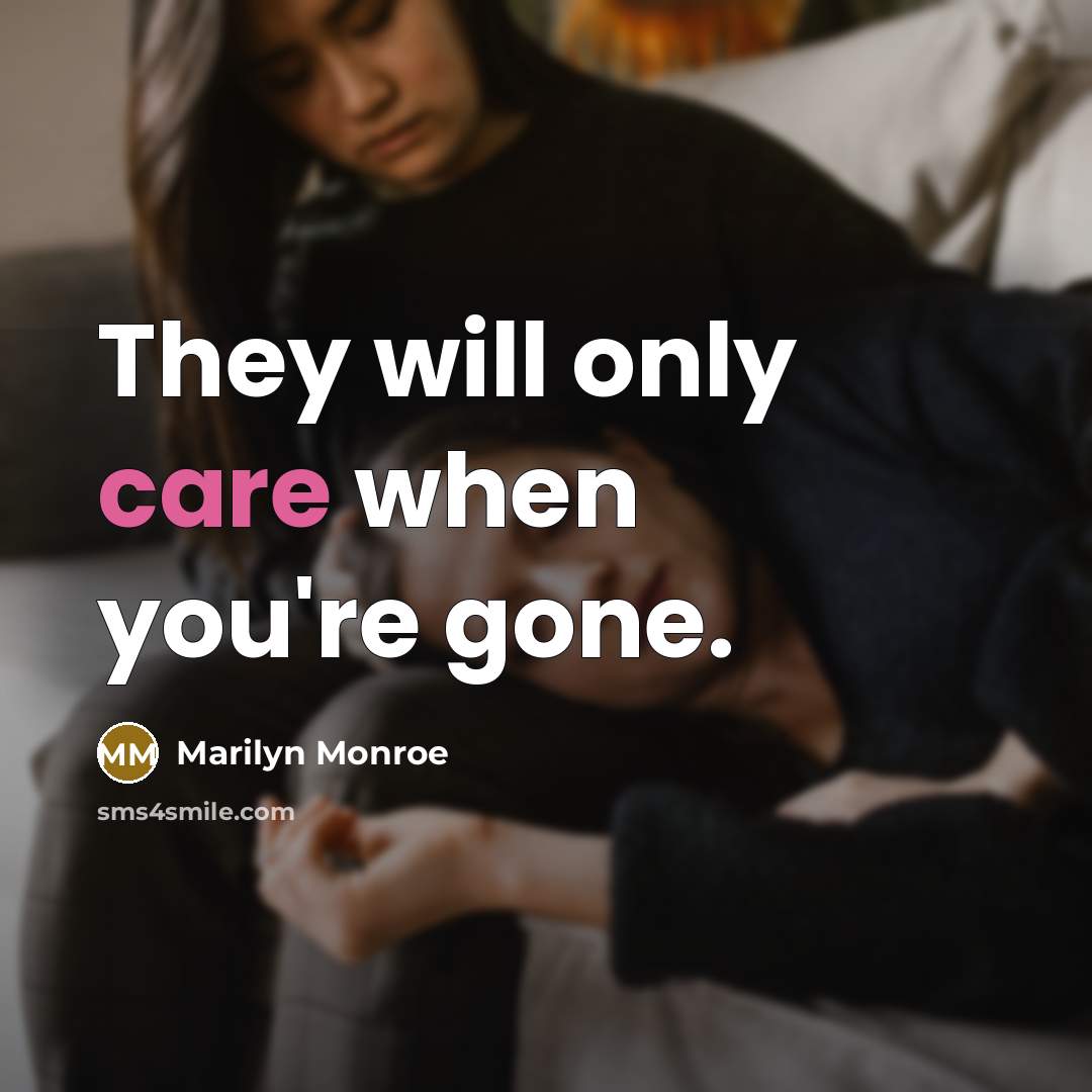 “They will only care when you're gone.…” quote by Marilyn Monroe
