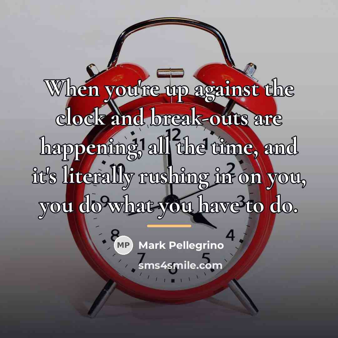 “When you're up against the clock and break-outs are happening,…” quote by Mark Pellegrino