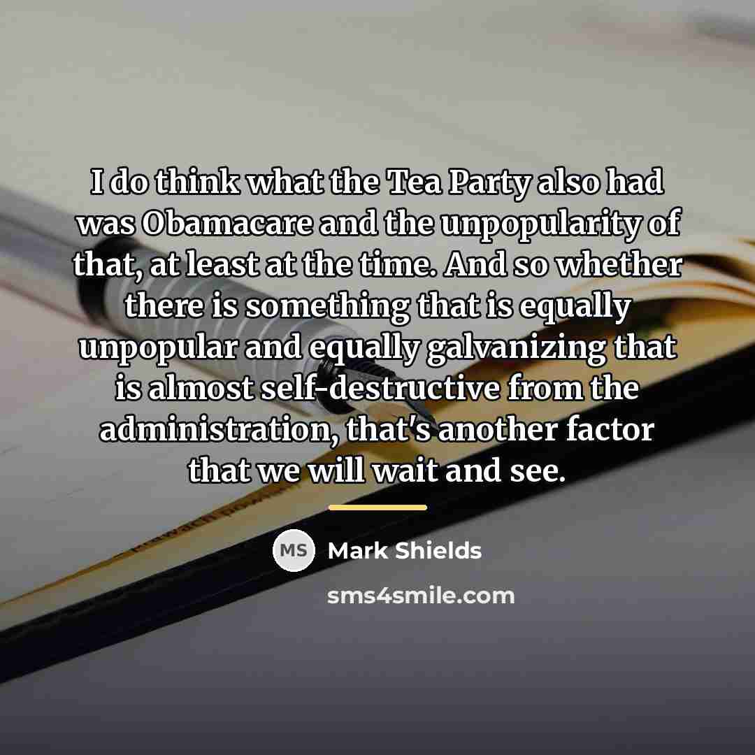 “I do think what the Tea Party also had was…” quote by Mark Shields