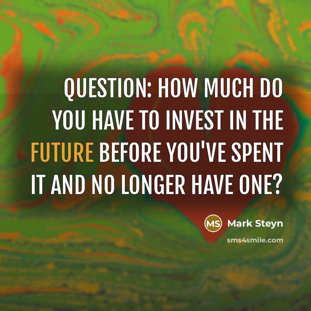 “Question: How much do you have to invest in the…” quote by Mark Steyn