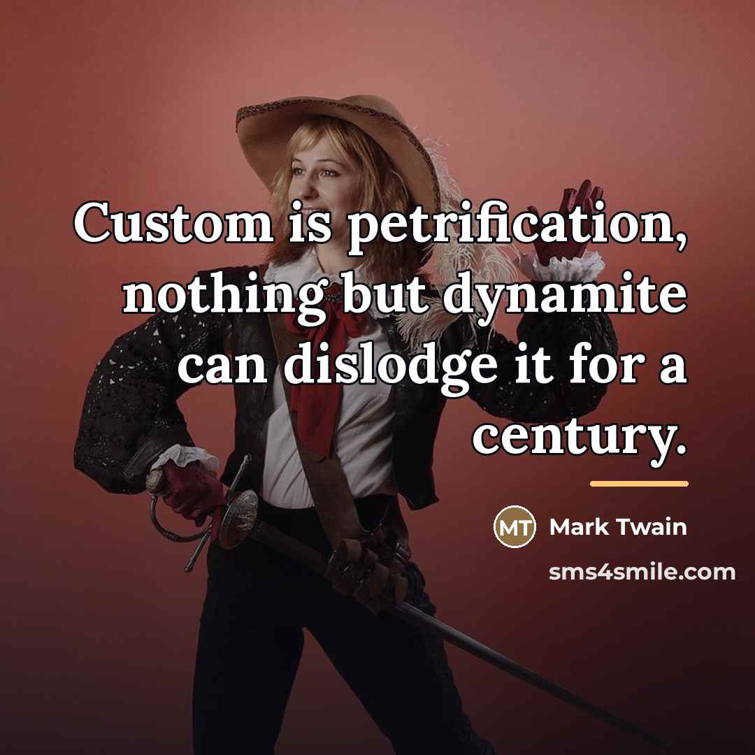 “Custom is petrification, nothing but dynamite can dislodge it for…” quote by Mark Twain