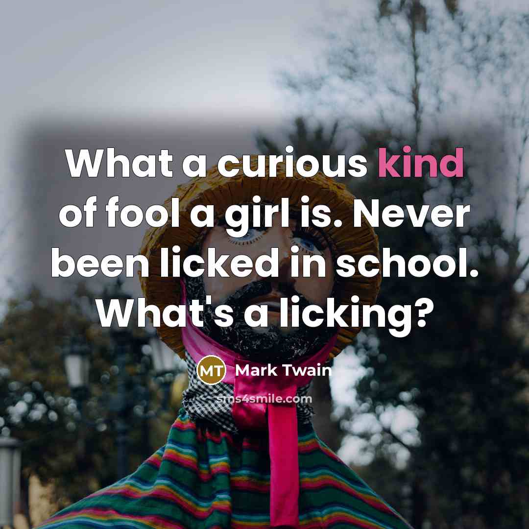 “What a curious kind of fool a girl is. Never…” quote by Mark Twain