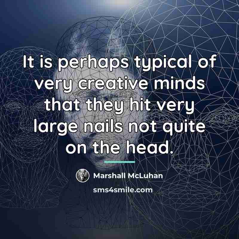 “It is perhaps typical of very creative minds that they…” quote by Marshall McLuhan