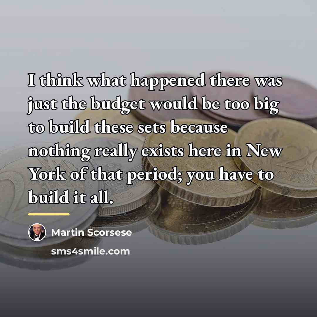 “I think what happened there was just the budget would…” quote by Martin Scorsese