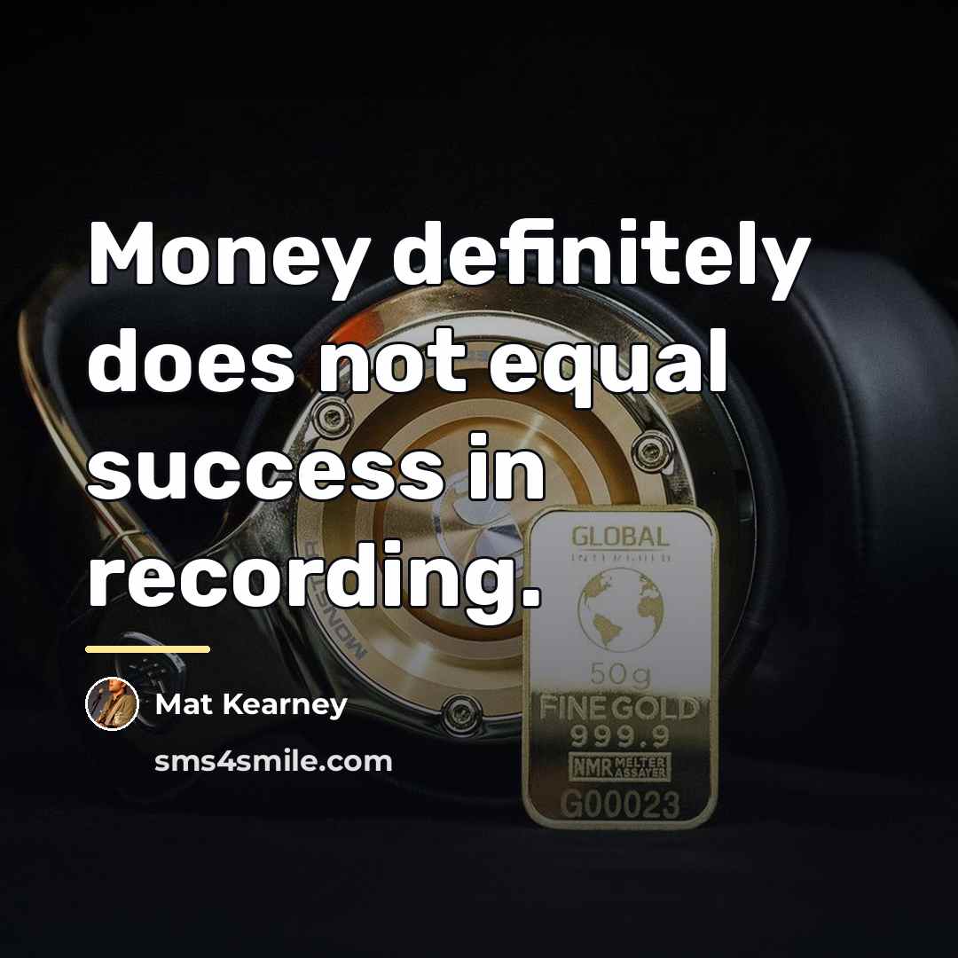 “Money definitely does not equal success in recording.…” quote by Mat Kearney