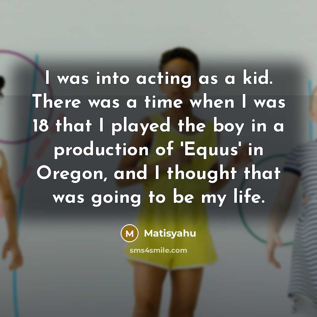 “I was into acting as a kid. There was a…” quote by Matisyahu