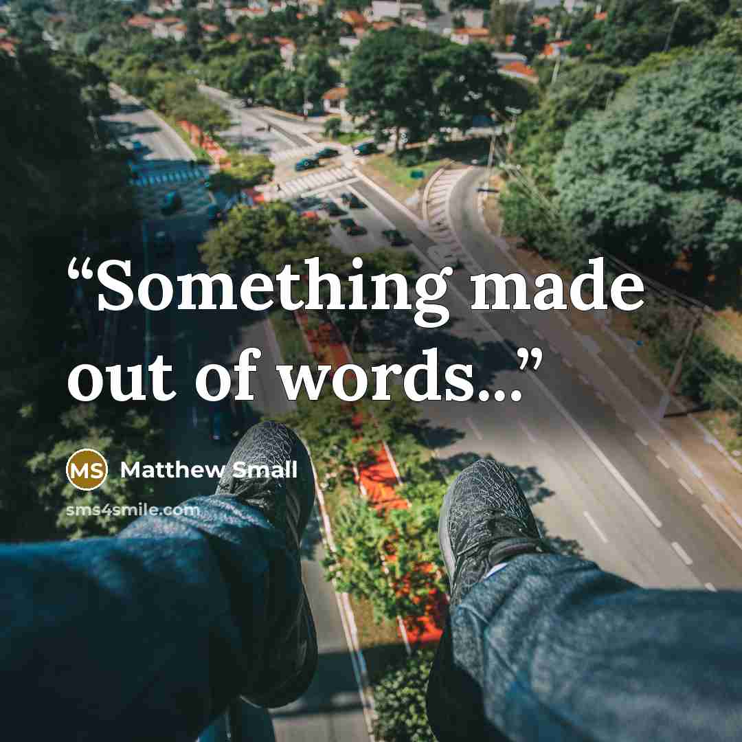 “Something made out of words...” quote by Matthew Small