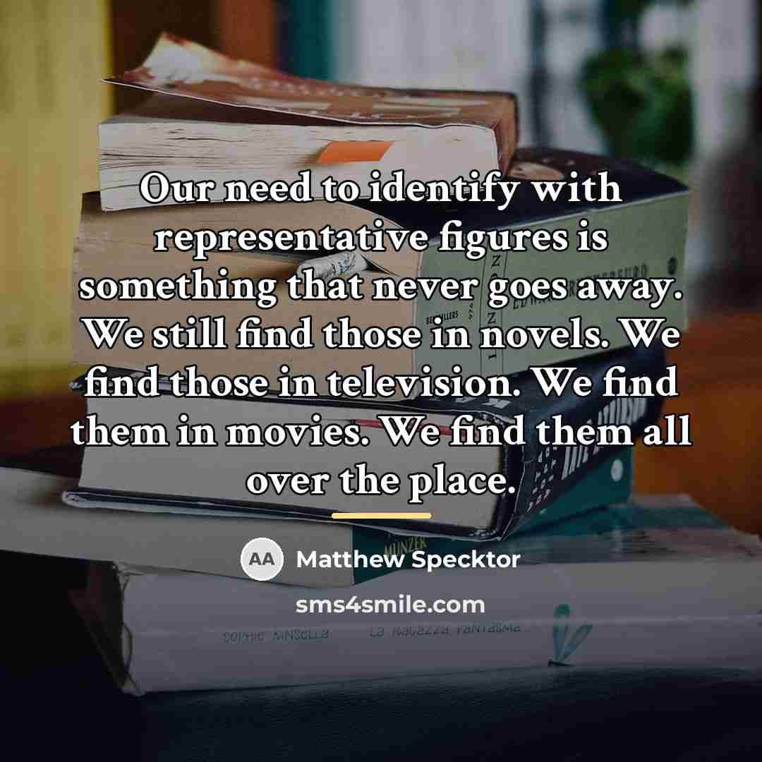 “Our need to identify with representative figures is something that…” quote by Matthew Specktor