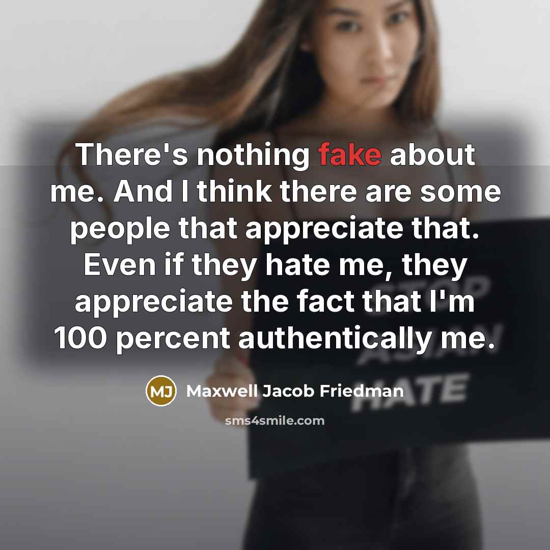 “There's nothing fake about me. And I think there are…” quote by Maxwell Jacob Friedman