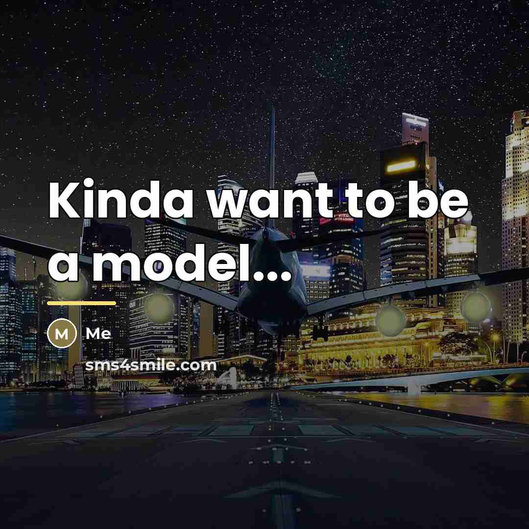 “Kinda want to be a model...…” quote by Me