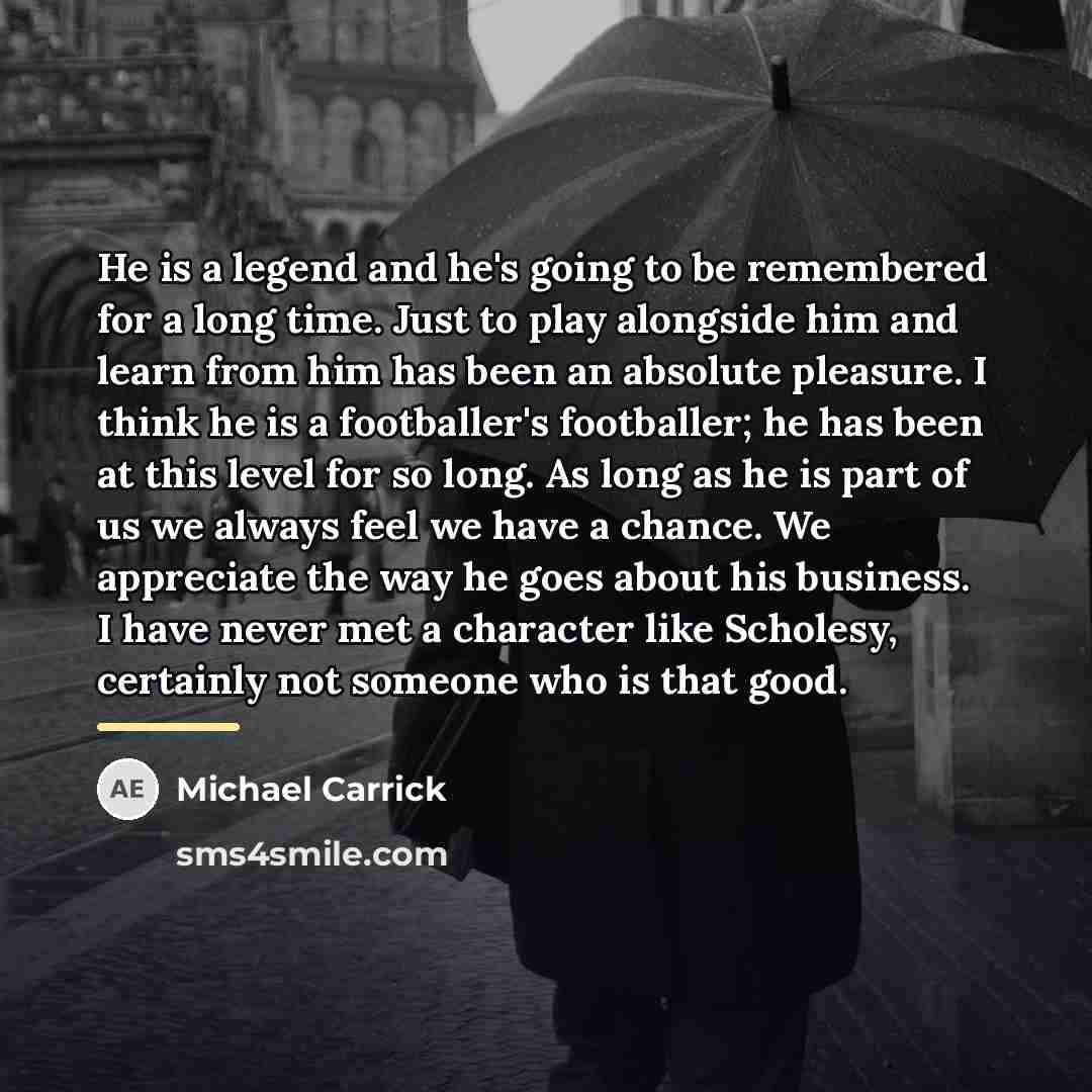 “He is a legend and he's going to be remembered…” quote by Michael Carrick