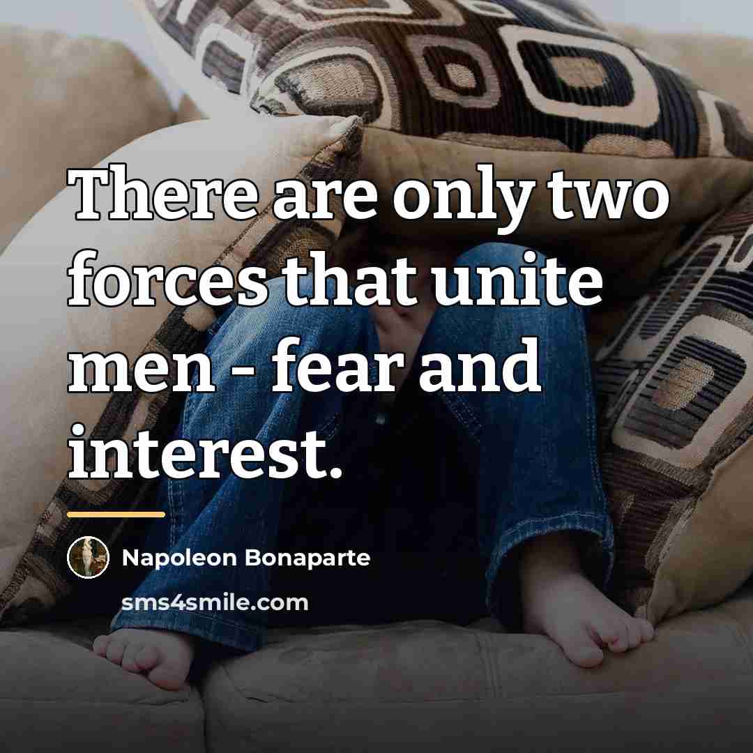 “There are only two forces that unite men - fear…” quote by Napoleon Bonaparte