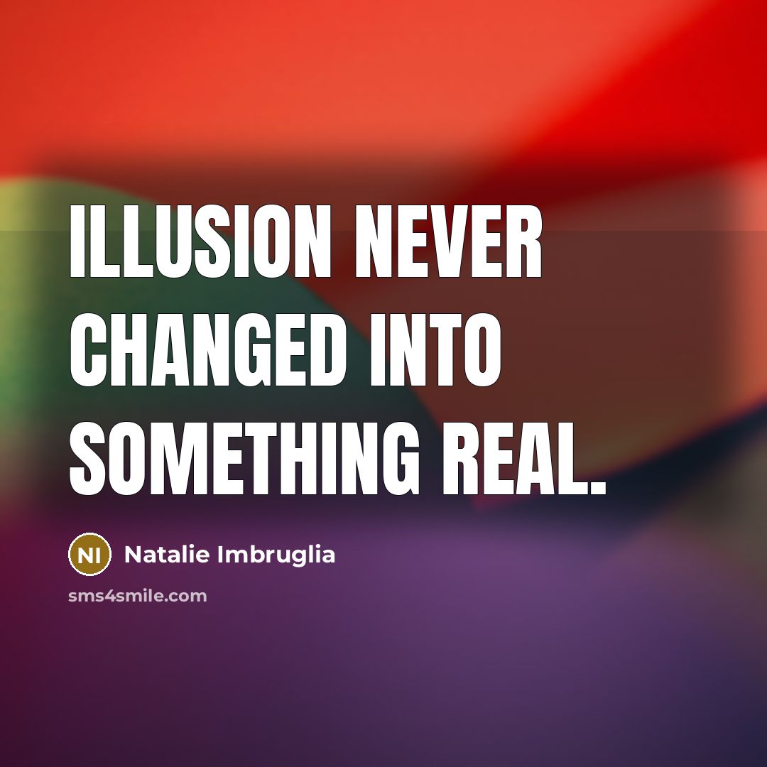 “Illusion never changed into something real.…” quote by Natalie Imbruglia