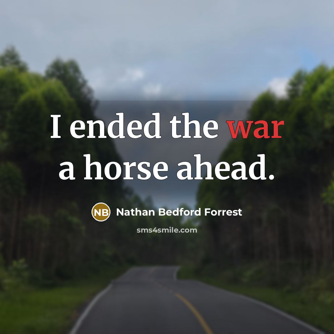 “I ended the war a horse ahead.…” quote by Nathan Bedford Forrest