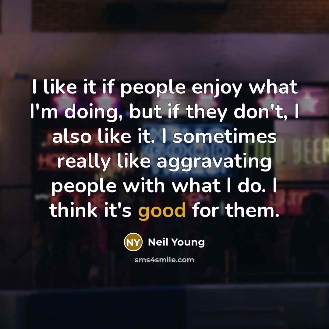 “I like it if people enjoy what I'm doing, but…” quote by Neil Young