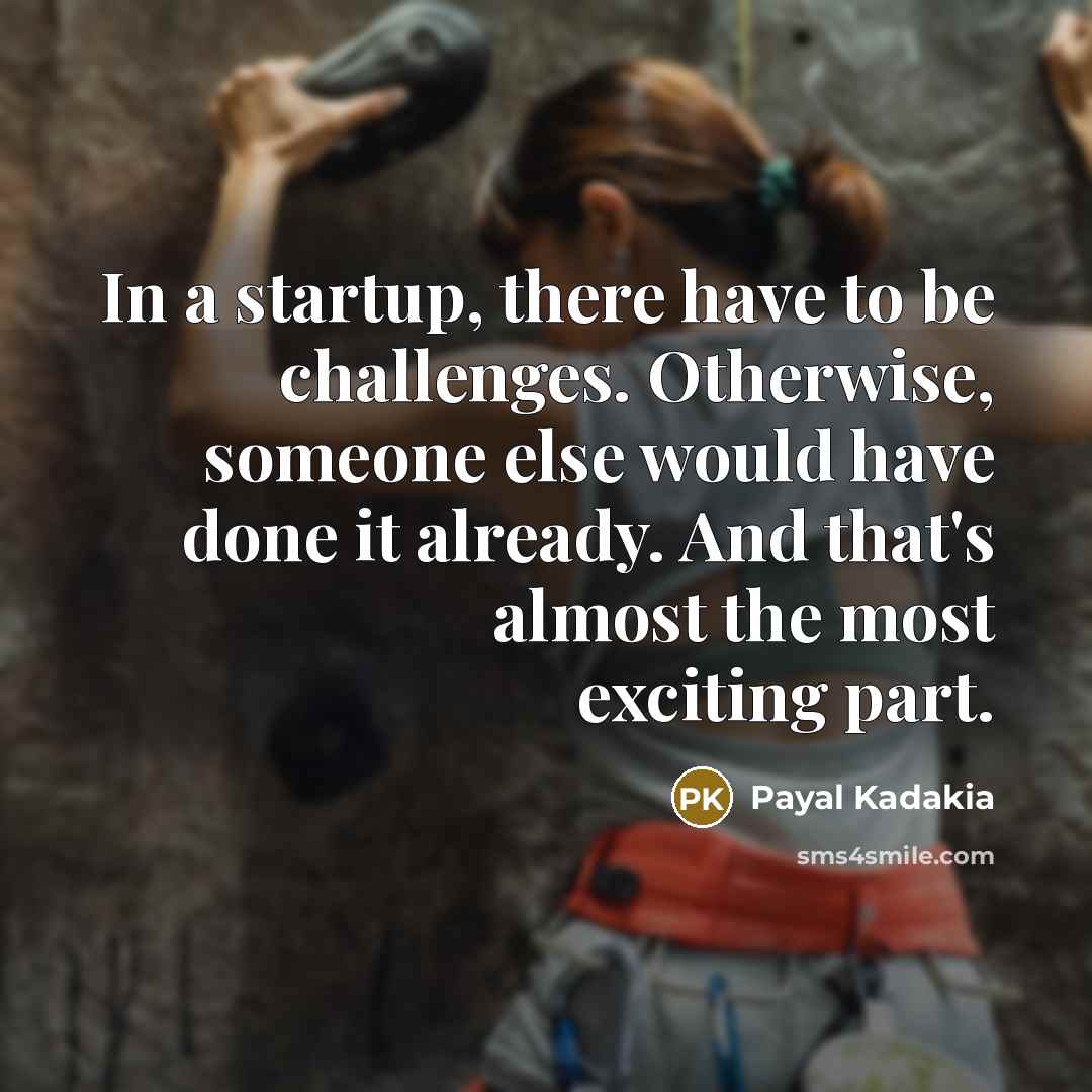 “In a startup, there have to be challenges. Otherwise, someone…” quote by Payal Kadakia