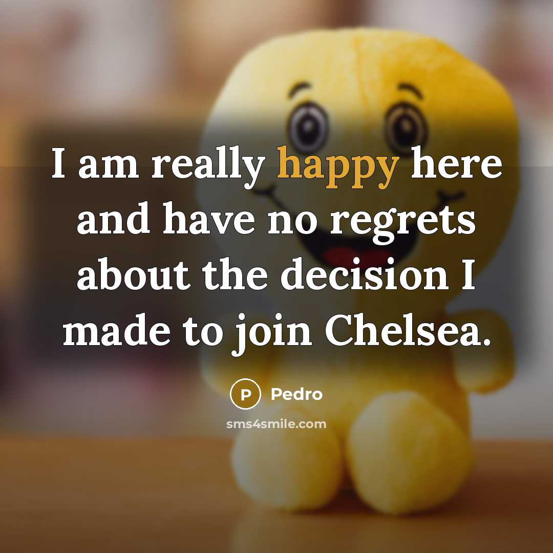 “I am really happy here and have no regrets about…” quote by Pedro