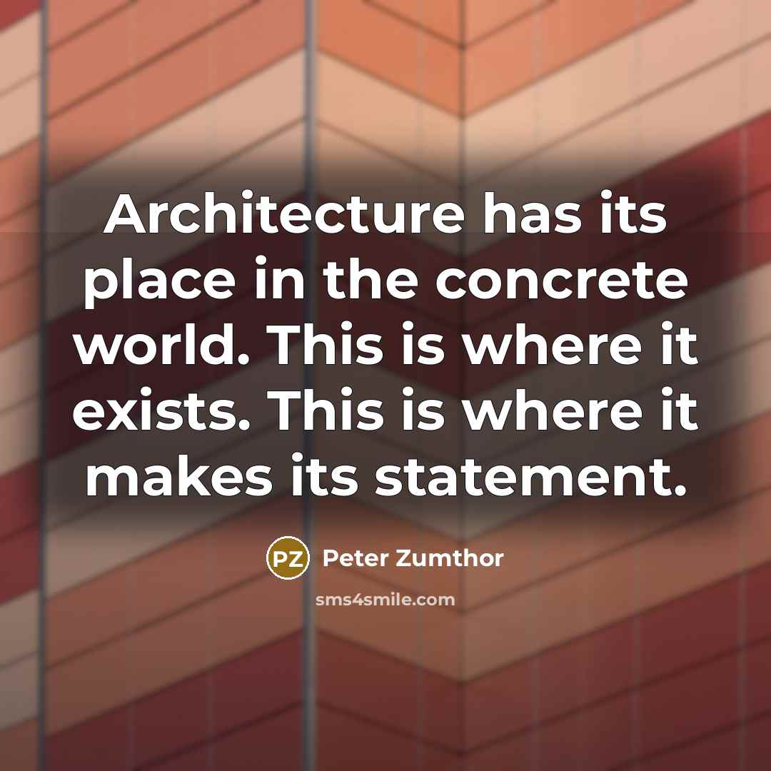 “Architecture has its place in the concrete world. This is…” quote by Peter Zumthor