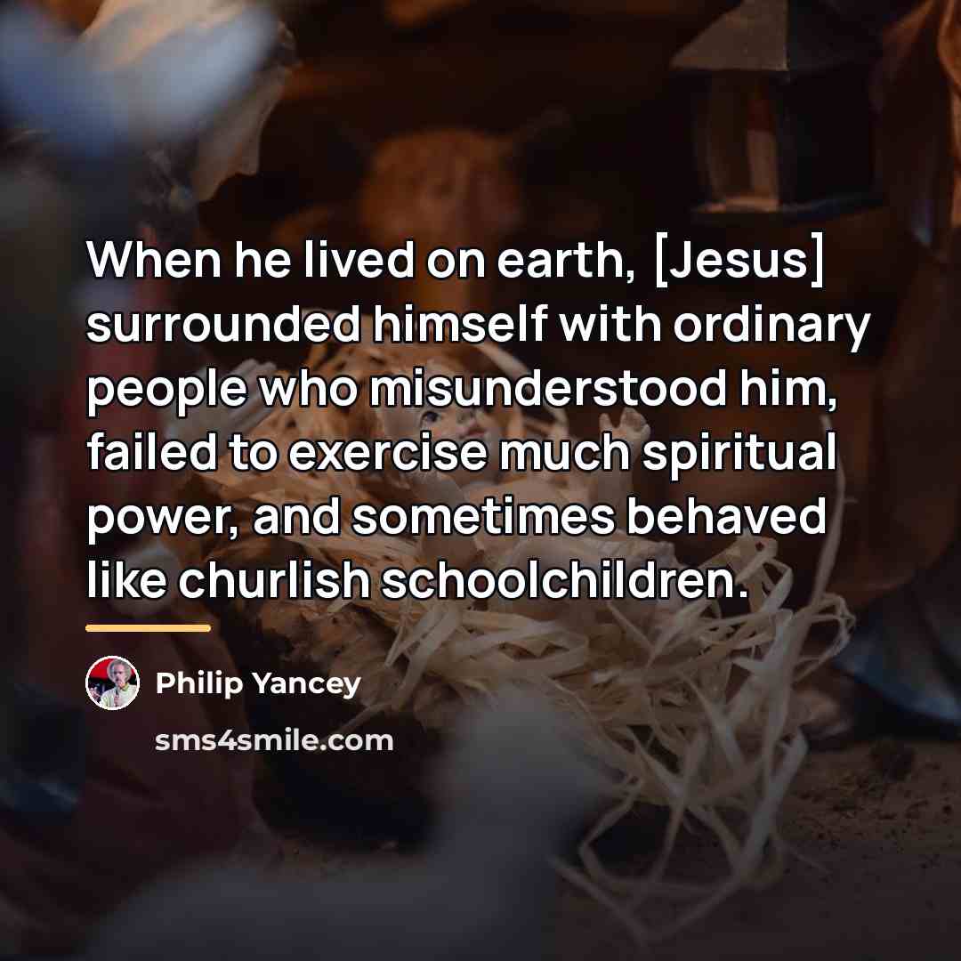 “When he lived on earth, [Jesus] surrounded himself with ordinary…” quote by Philip Yancey