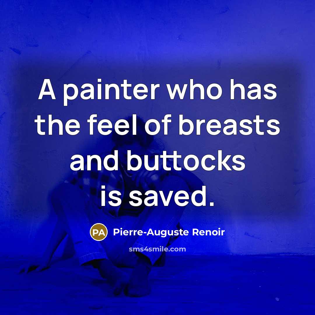 “A painter who has the feel of breasts and buttocks…” quote by Pierre-Auguste Renoir