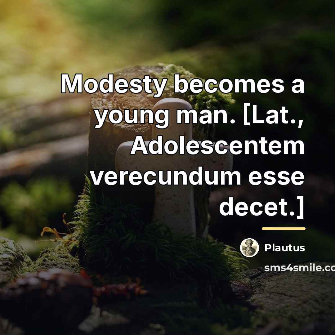 “Modesty becomes a young man. [Lat., Adolescentem verecundum esse decet.]…” quote by Plautus