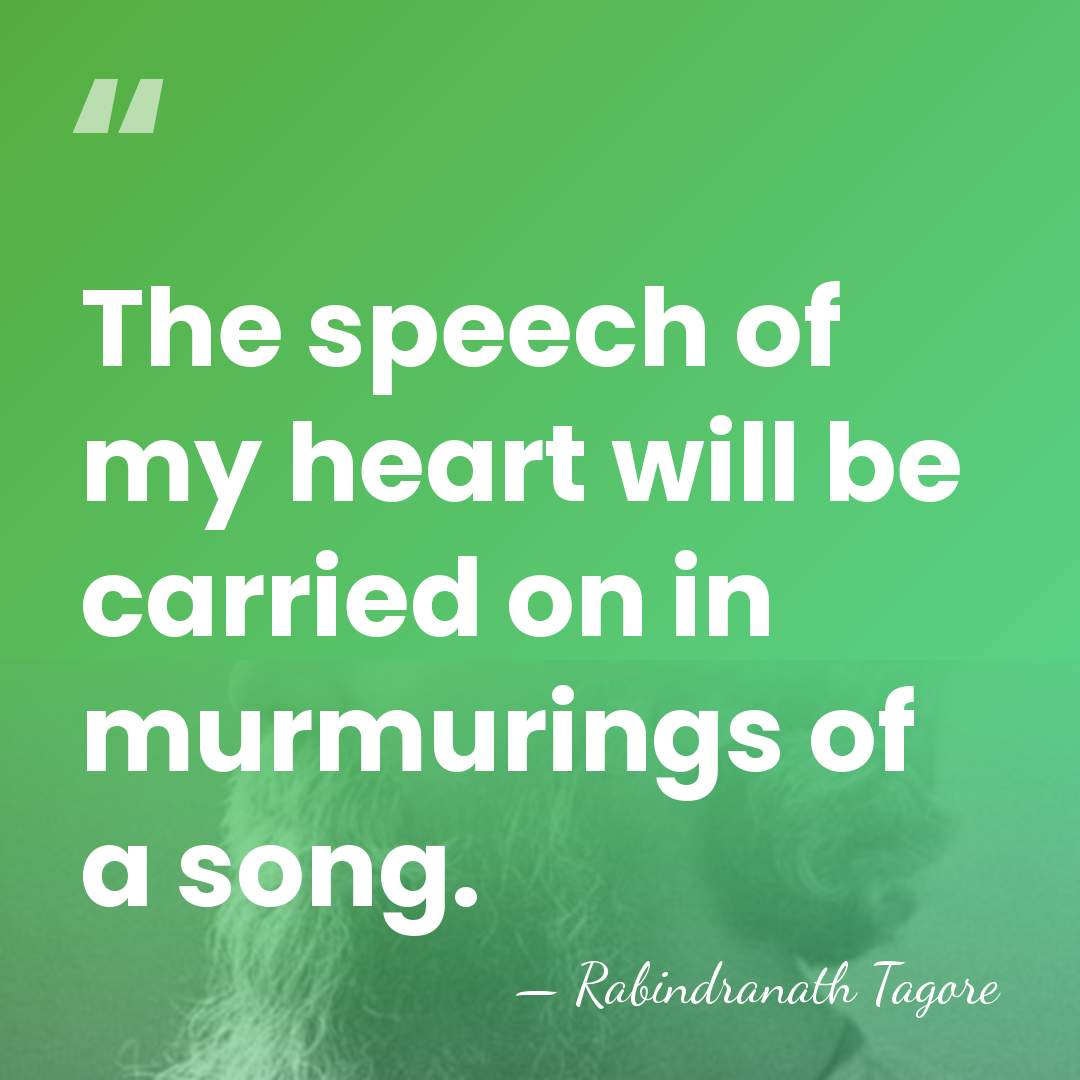 The speech of my heart will be carried on in murmurings of&hellip; - Rabindranath Tagore