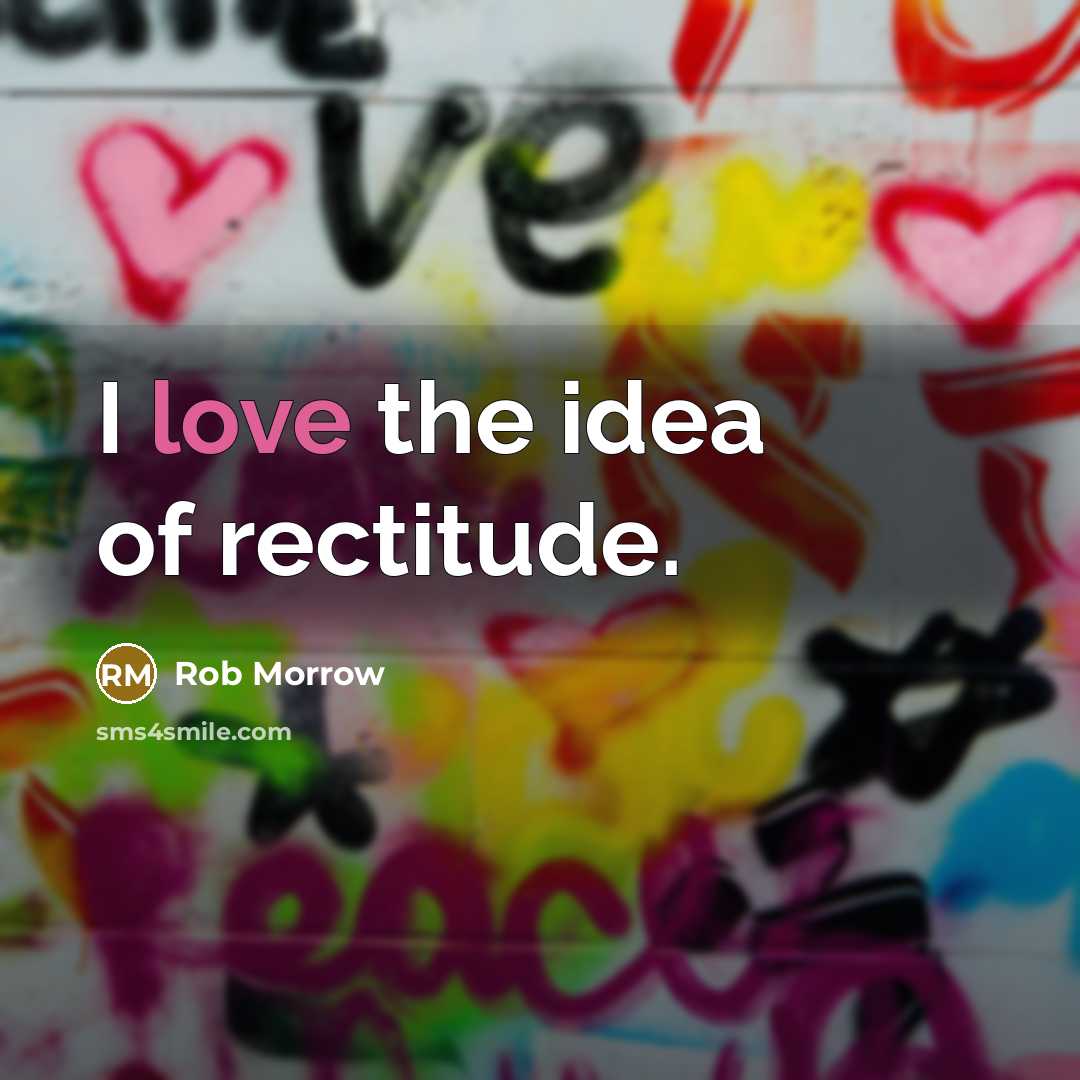 “I love the idea of rectitude.…” quote by Rob Morrow