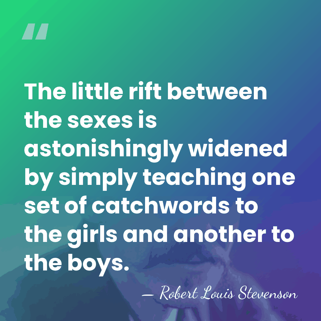 The little rift between the sexes is astonishingly widened by simply teaching&hellip; - Robert Louis Stevenson