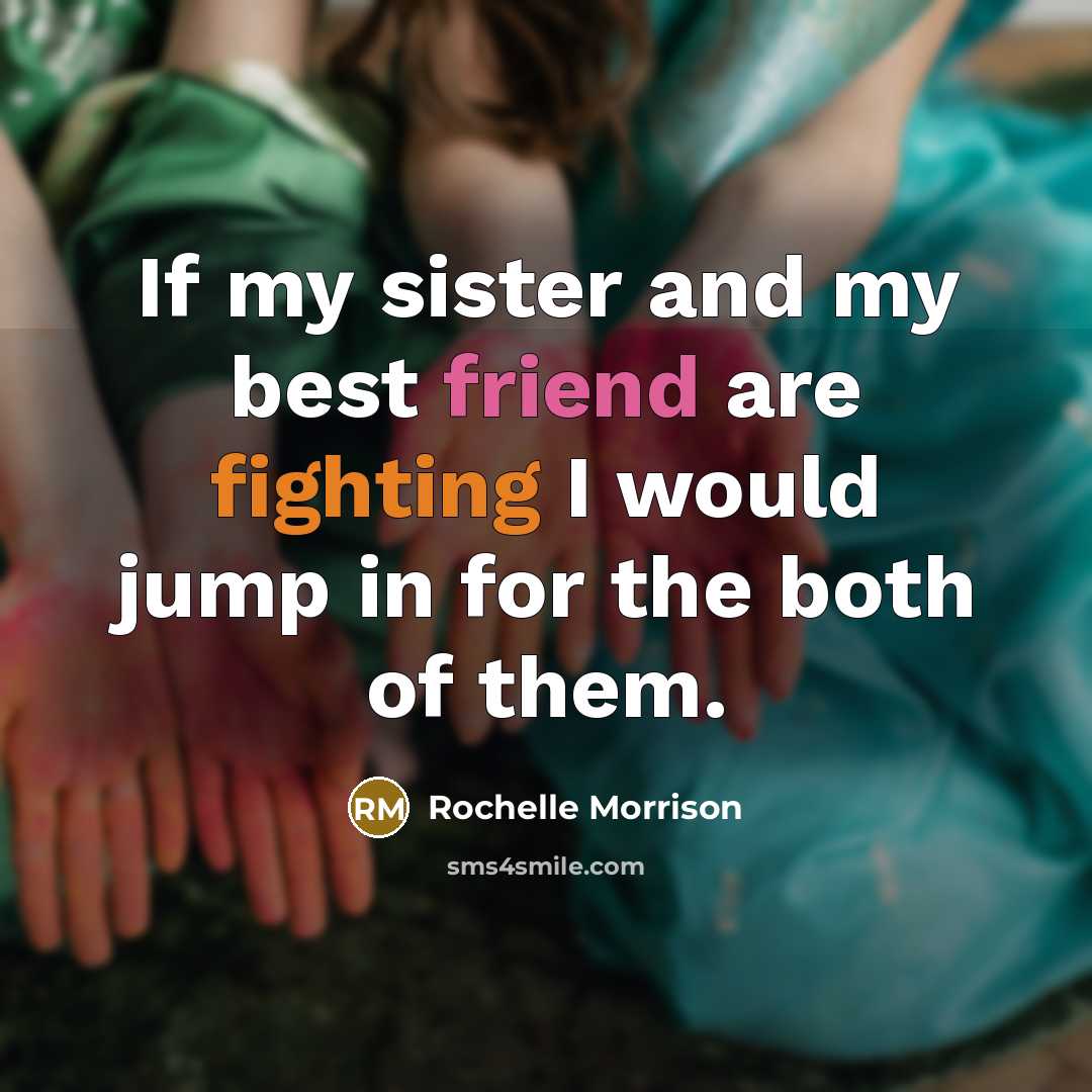 “If my sister and my best friend are fighting I…” quote by Rochelle Morrison