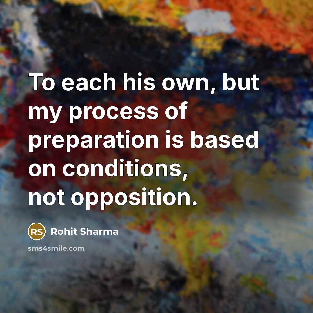 “To each his own, but my process of preparation is…” quote by Rohit Sharma
