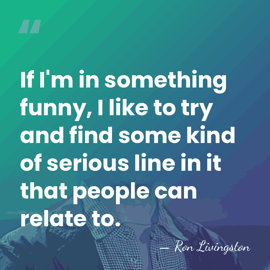 If I'm in something funny, I like to try and find some&hellip; - Ron Livingston