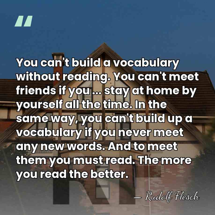 You can't build a vocabulary without reading. You can't meet friends if&hellip; - Rudolf Flesch