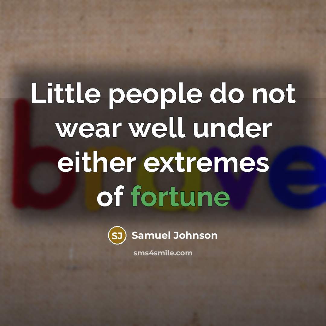 “Little people do not wear well under either extremes of…” quote by Samuel Johnson