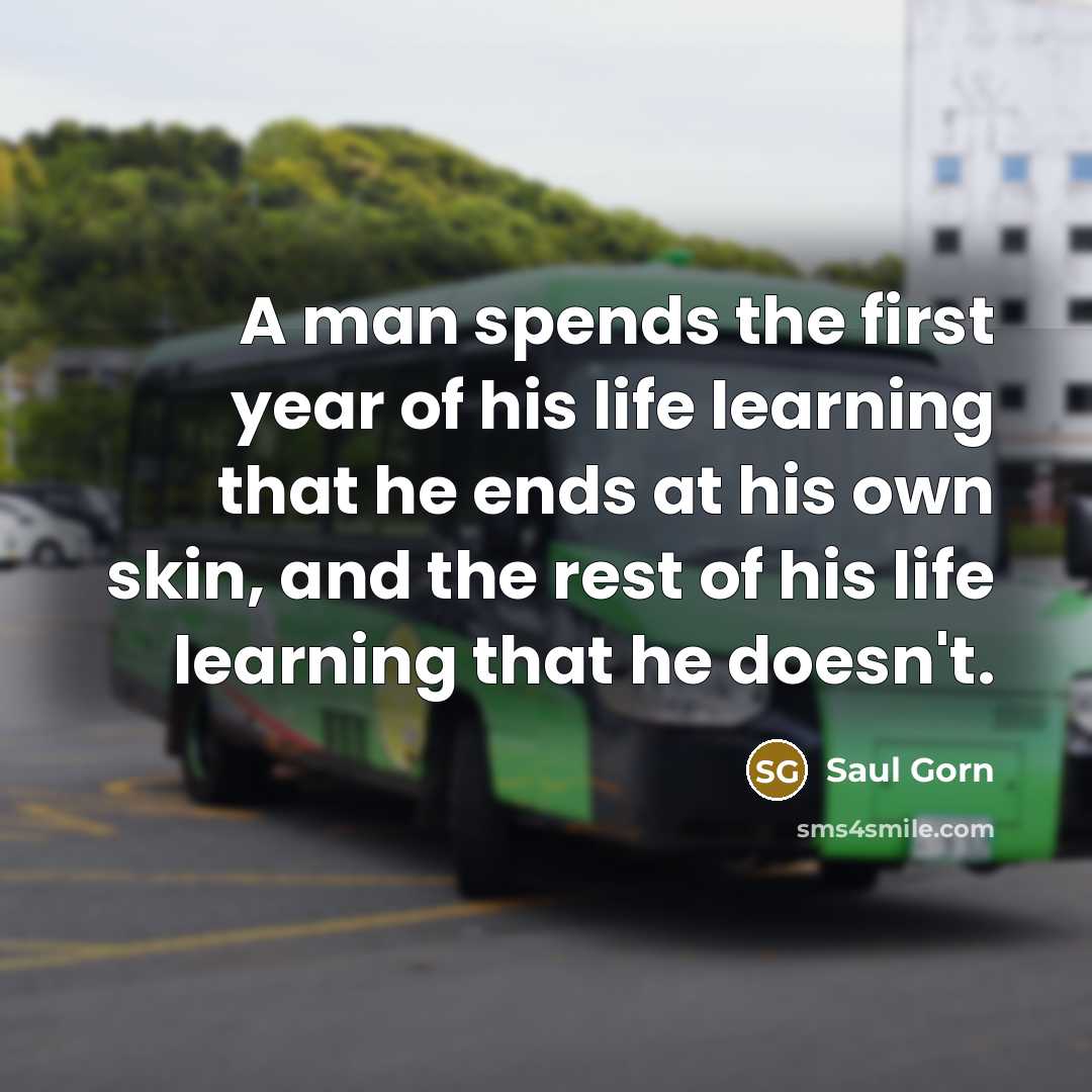 “A man spends the first year of his life learning…” quote by Saul Gorn