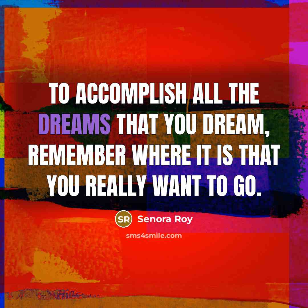 “To accomplish all the dreams that you dream, remember where…” quote by Senora Roy