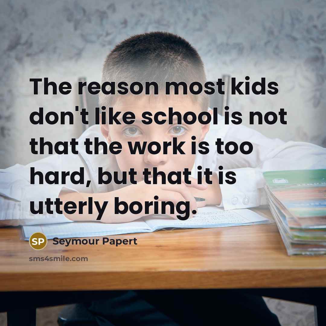 “The reason most kids don't like school is not that…” quote by Seymour Papert