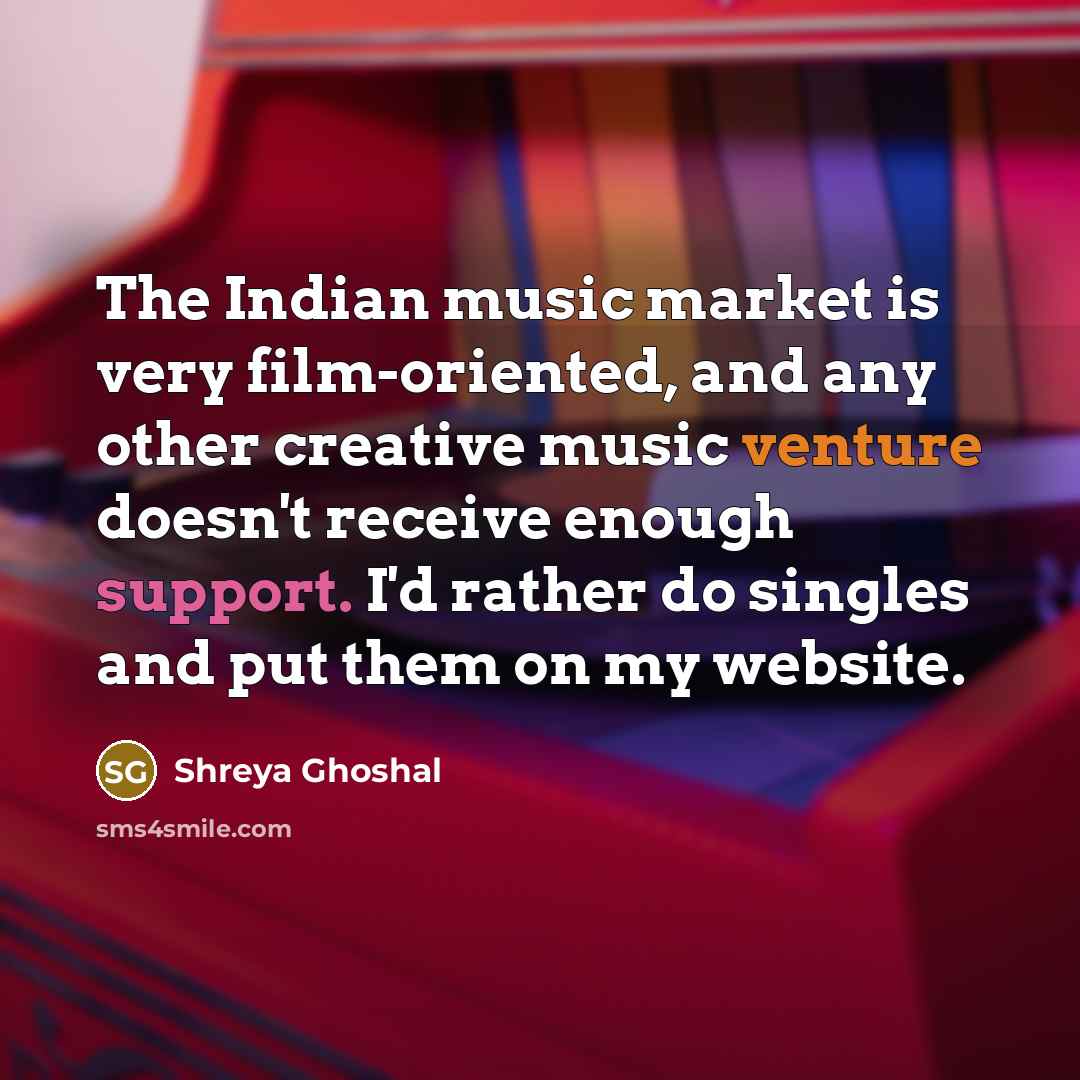 “The Indian music market is very film-oriented, and any other…” quote by Shreya Ghoshal