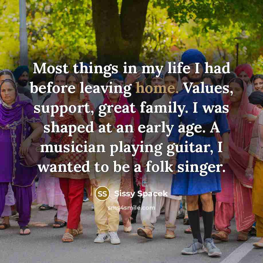 “Most things in my life I had before leaving home.…” quote by Sissy Spacek